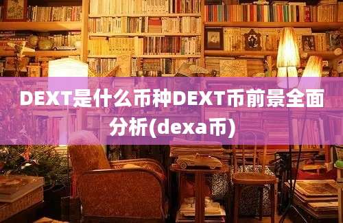 DEXT是什么币种DEXT币前景全面分析(dexa币)