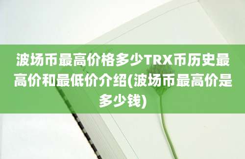 波场币最高价格多少TRX币历史最高价和最低价介绍(波场币最高价是多少钱)