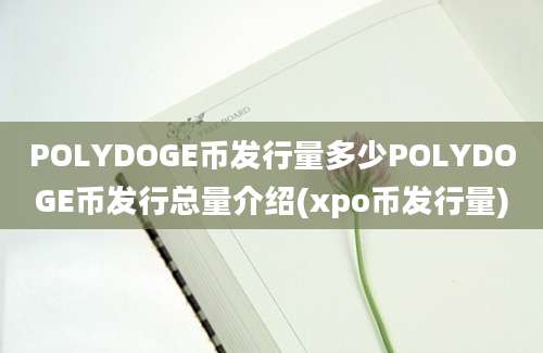 POLYDOGE币发行量多少POLYDOGE币发行总量介绍(xpo币发行量)