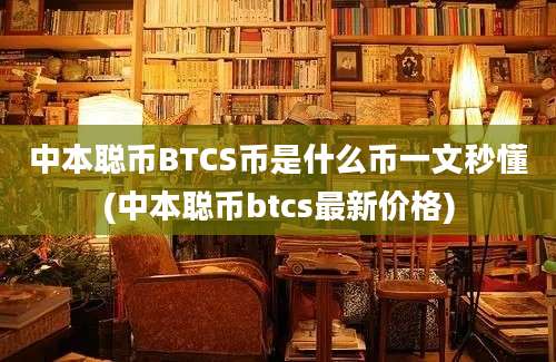 中本聪币BTCS币是什么币一文秒懂(中本聪币btcs最新价格)