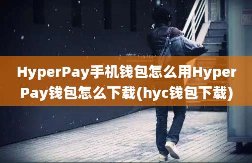 HyperPay手机钱包怎么用HyperPay钱包怎么下载(hyc钱包下载)