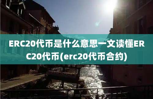 ERC20代币是什么意思一文读懂ERC20代币(erc20代币合约)