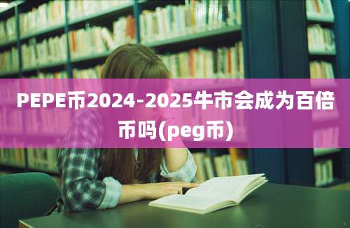 PEPE币2024-2025牛市会成为百倍币吗(peg币)