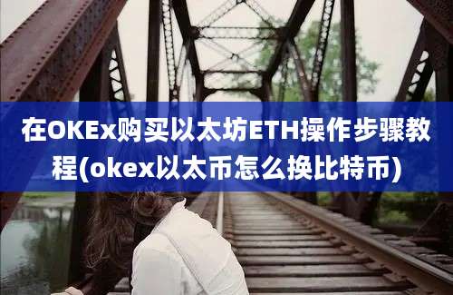 在OKEx购买以太坊ETH操作步骤教程(okex以太币怎么换比特币)