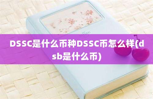 DSSC是什么币种DSSC币怎么样(dsb是什么币)