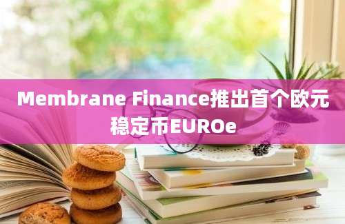 Membrane Finance推出首个欧元稳定币EUROe