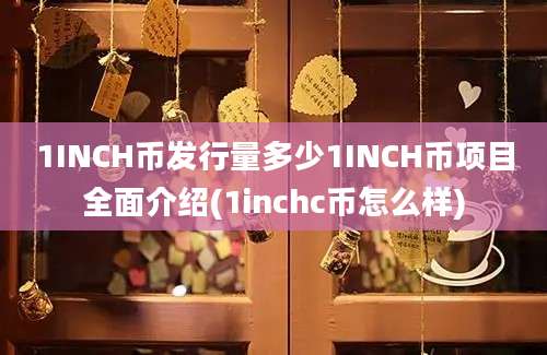 1INCH币发行量多少1INCH币项目全面介绍(1inchc币怎么样)