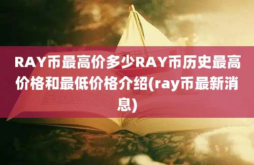 RAY币最高价多少RAY币历史最高价格和最低价格介绍(ray币最新消息)