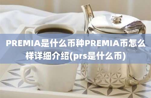 PREMIA是什么币种PREMIA币怎么样详细介绍(prs是什么币)