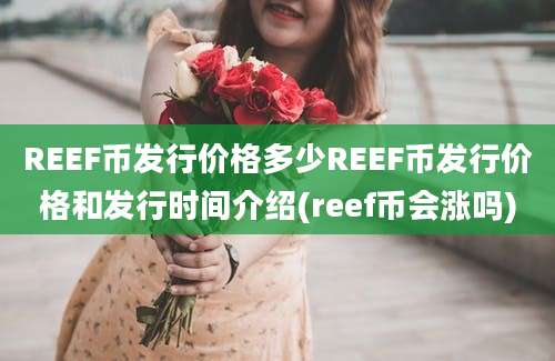 REEF币发行价格多少REEF币发行价格和发行时间介绍(reef币会涨吗)