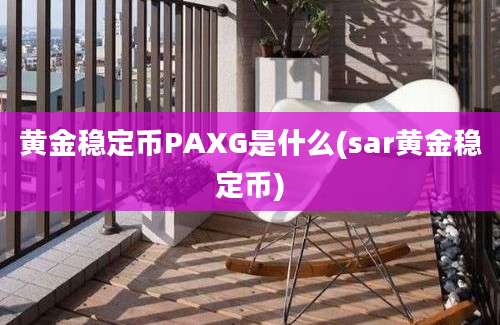 黄金稳定币PAXG是什么(sar黄金稳定币)