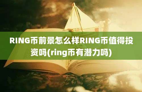 RING币前景怎么样RING币值得投资吗(ring币有潜力吗)