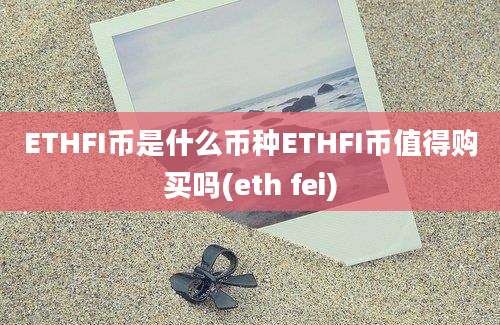 ETHFI币是什么币种ETHFI币值得购买吗(eth fei)