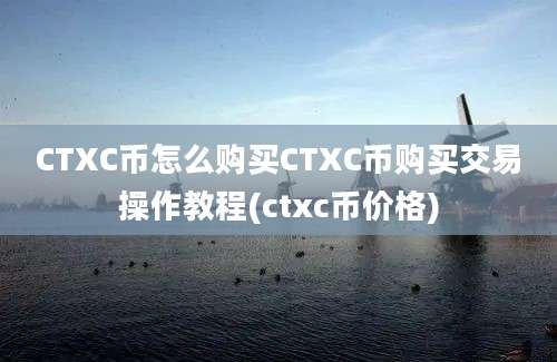 CTXC币怎么购买CTXC币购买交易操作教程(ctxc币价格)