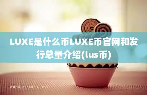 LUXE是什么币LUXE币官网和发行总量介绍(lus币)