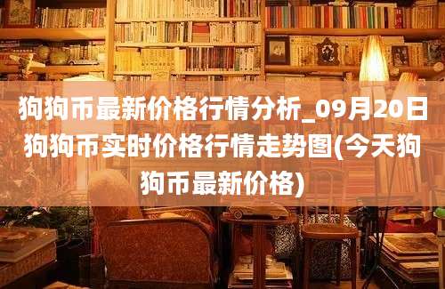 狗狗币最新价格行情分析_09月20日狗狗币实时价格行情走势图(今天狗狗币最新价格)