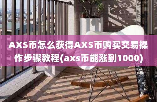 AXS币怎么获得AXS币购买交易操作步骤教程(axs币能涨到1000)