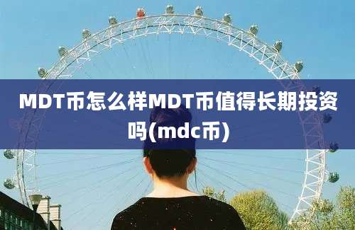 MDT币怎么样MDT币值得长期投资吗(mdc币)