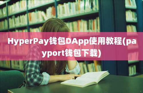 HyperPay钱包DApp使用教程(payport钱包下载)