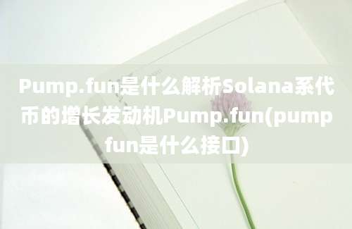 Pump.fun是什么解析Solana系代币的增长发动机Pump.fun(pumpfun是什么接口)