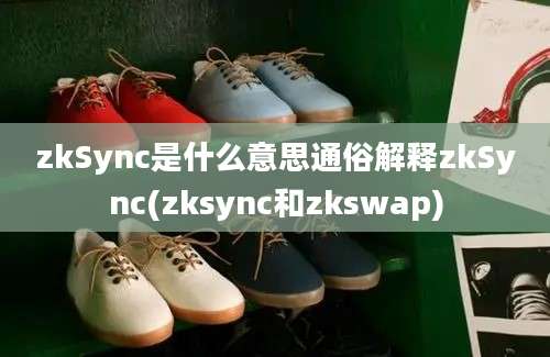 zkSync是什么意思通俗解释zkSync(zksync和zkswap)