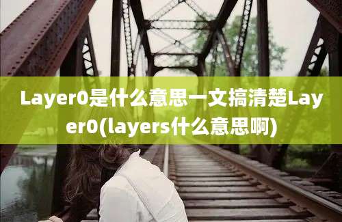 Layer0是什么意思一文搞清楚Layer0(layers什么意思啊)