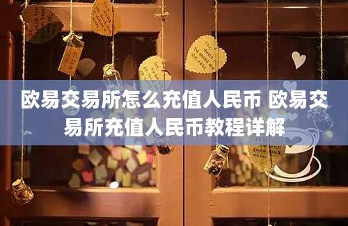 欧易交易所怎么充值人民币 欧易交易所充值人民币教程详解