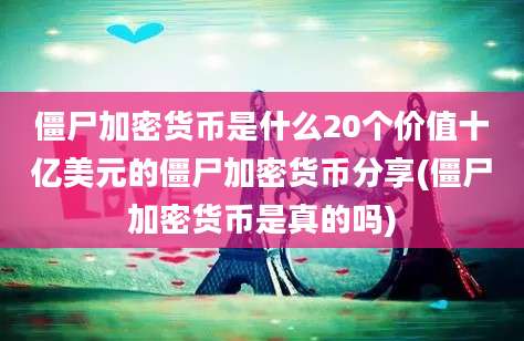 僵尸加密货币是什么20个价值十亿美元的僵尸加密货币分享(僵尸加密货币是真的吗)