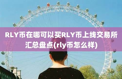 RLY币在哪可以买RLY币上线交易所汇总盘点(rly币怎么样)