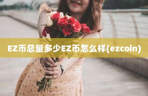 EZ币总量多少EZ币怎么样(ezcoin)