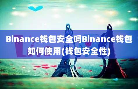 Binance钱包安全吗Binance钱包如何使用(钱包安全性)