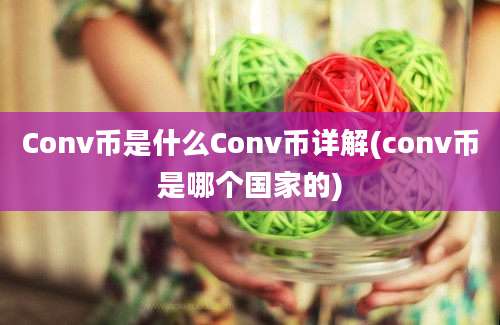 Conv币是什么Conv币详解(conv币是哪个国家的)