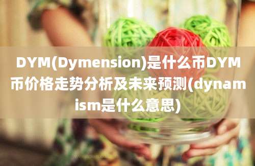 DYM(Dymension)是什么币DYM币价格走势分析及未来预测(dynamism是什么意思)