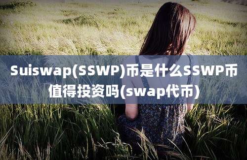 Suiswap(SSWP)币是什么SSWP币值得投资吗(swap代币)