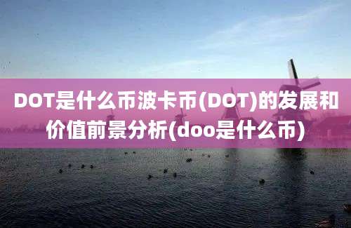 DOT是什么币波卡币(DOT)的发展和价值前景分析(doo是什么币)