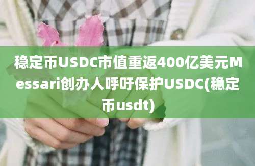 稳定币USDC市值重返400亿美元Messari创办人呼吁保护USDC(稳定币usdt)