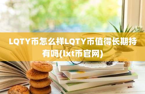 LQTY币怎么样LQTY币值得长期持有吗(lxt币官网)