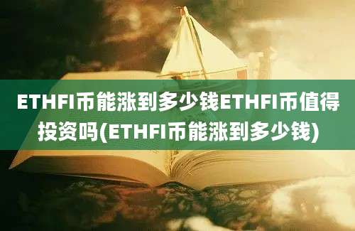 ETHFI币能涨到多少钱ETHFI币值得投资吗(ETHFI币能涨到多少钱)