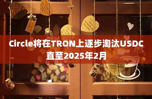 Circle将在TRON上逐步淘汰USDC直至2025年2月