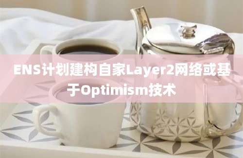 ENS计划建构自家Layer2网络或基于Optimism技术