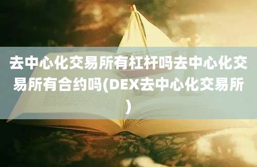 去中心化交易所有杠杆吗去中心化交易所有合约吗(DEX去中心化交易所)