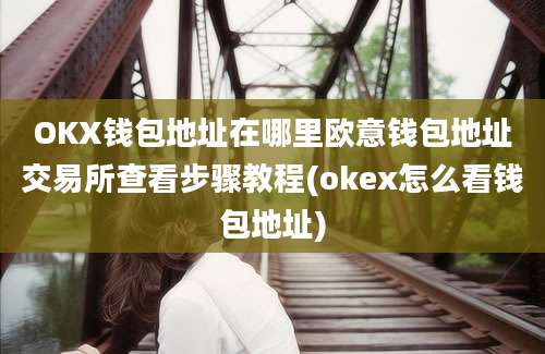 OKX钱包地址在哪里欧意钱包地址交易所查看步骤教程(okex怎么看钱包地址)