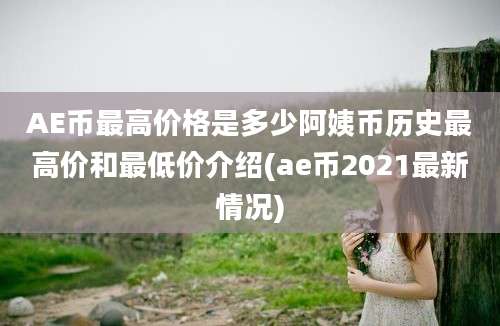 AE币最高价格是多少阿姨币历史最高价和最低价介绍(ae币2021最新情况)