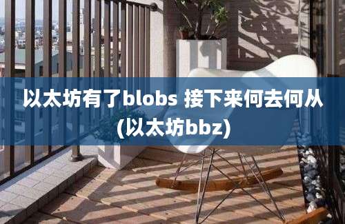 以太坊有了blobs 接下来何去何从(以太坊bbz)