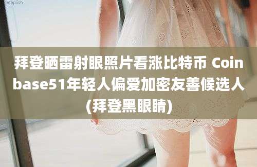 拜登晒雷射眼照片看涨比特币 Coinbase51年轻人偏爱加密友善候选人(拜登黑眼睛)