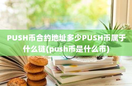 PUSH币合约地址多少PUSH币属于什么链(push币是什么币)