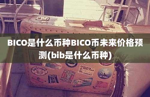 BICO是什么币种BICO币未来价格预测(bib是什么币种)