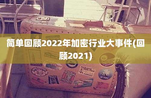 简单回顾2022年加密行业大事件(回顾2021)