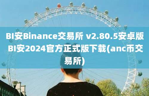 BI安Binance交易所 v2.80.5安卓版 BI安2024官方正式版下载(anc币交易所)