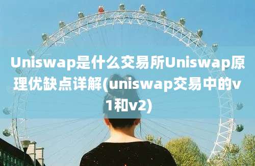 Uniswap是什么交易所Uniswap原理优缺点详解(uniswap交易中的v1和v2)